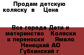 Продам детскую  коляску 3в1 › Цена ­ 14 000 - Все города Дети и материнство » Коляски и переноски   . Ямало-Ненецкий АО,Губкинский г.